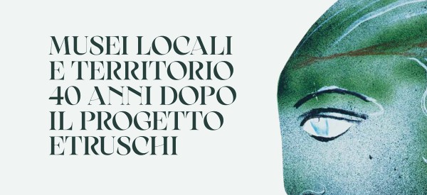 Convegno "Musei Locali e Territorio 40 anni dopo il Progetto Etruschi"